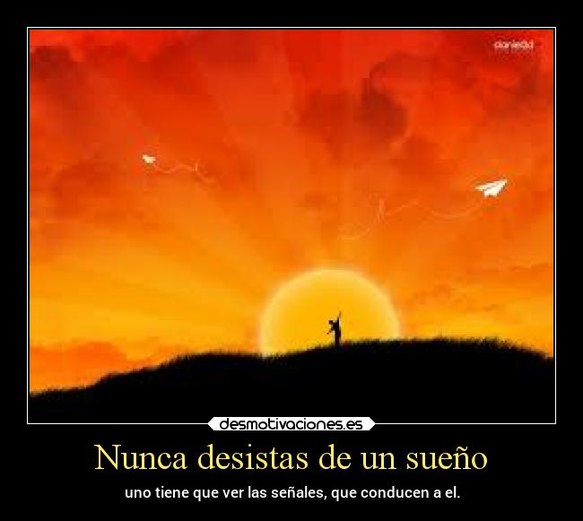 Nunca desistas de un sueño - uno tiene que ver las señales, que conducen a el.