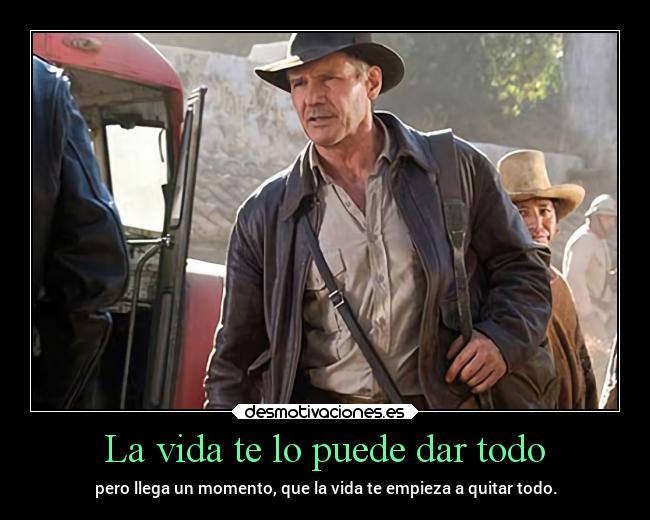 La vida te lo puede dar todo -