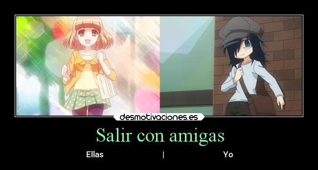 Salir con amigas - Ellas                              |                              Yo