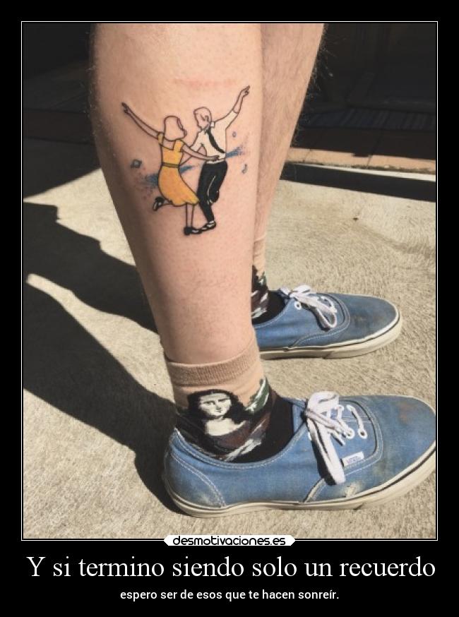 Y si termino siendo solo un recuerdo - espero ser de esos que te hacen sonreír.