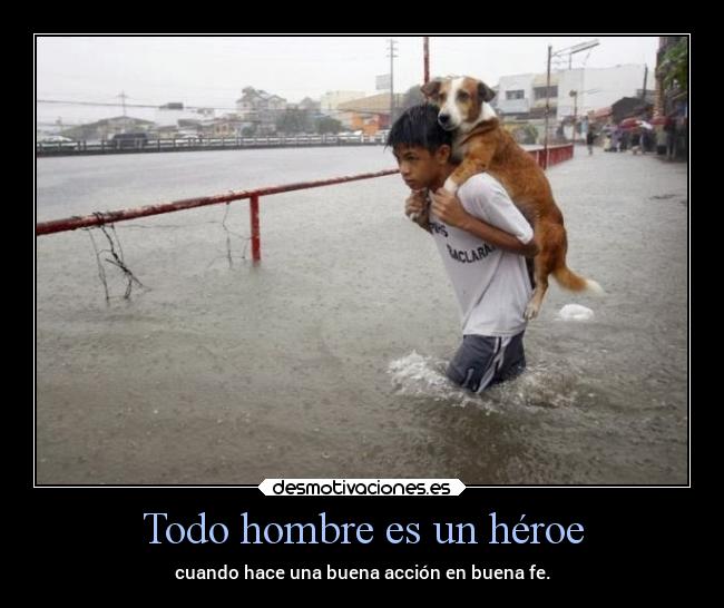 Todo hombre es un héroe - cuando hace una buena acción en buena fe.