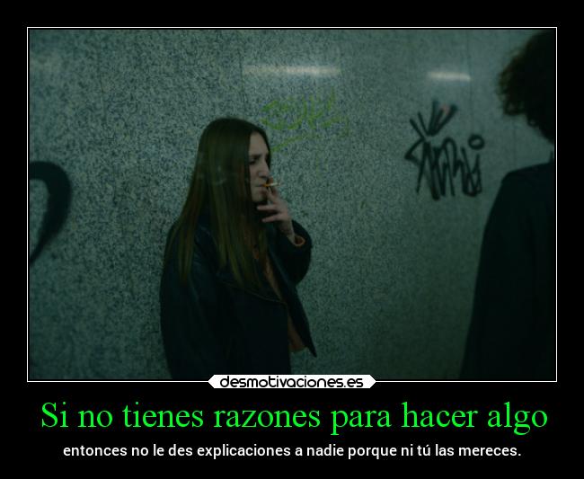 Si no tienes razones para hacer algo -