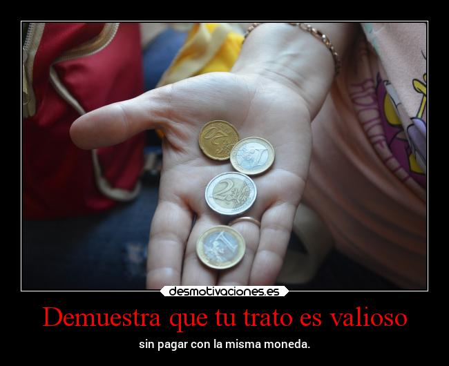 Demuestra que tu trato es valioso -