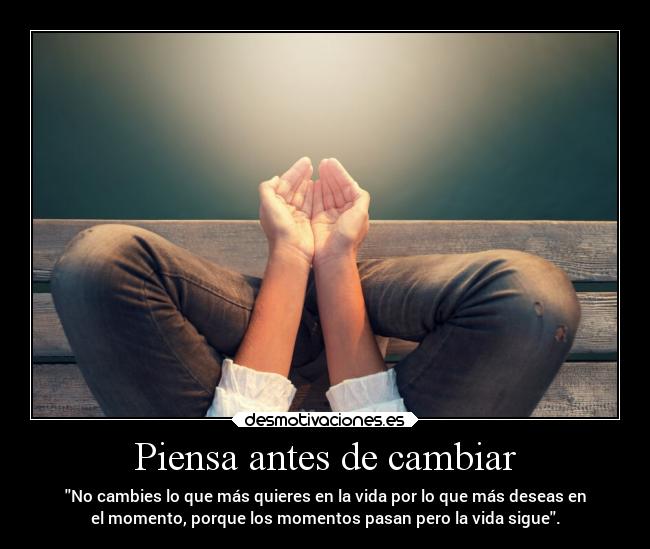 Piensa antes de cambiar -