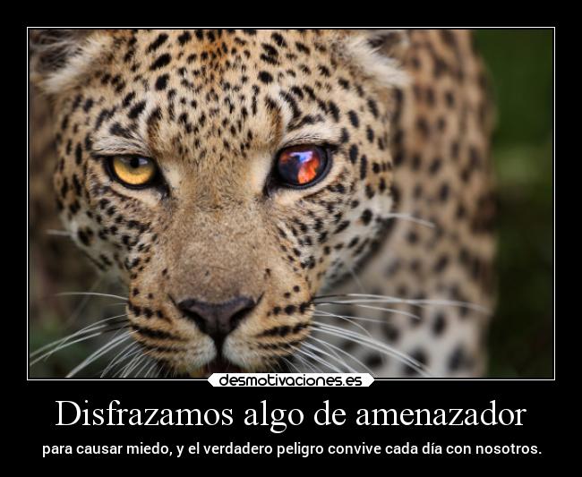 Disfrazamos algo de amenazador -