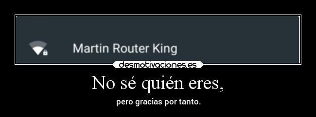 No sé quién eres, -