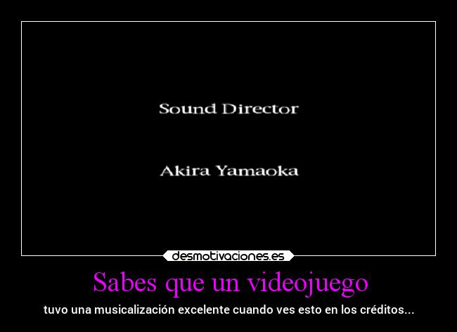 Sabes que un videojuego - tuvo una musicalización excelente cuando ves esto en los créditos...