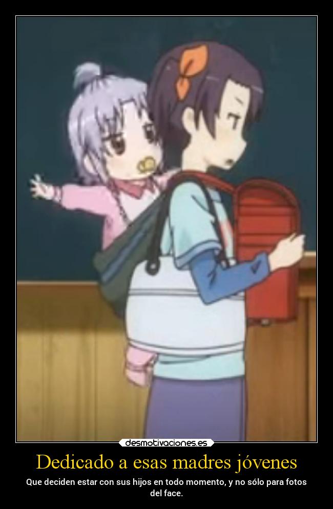 Dedicado a esas madres jóvenes - Que deciden estar con sus hijos en todo momento, y no sólo para fotos
del face.