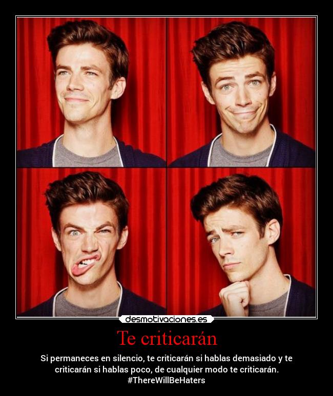 Te criticarán - Si permaneces en silencio, te criticarán si hablas demasiado y te
criticarán si hablas poco, de cualquier modo te criticarán.
#ThereWillBeHaters