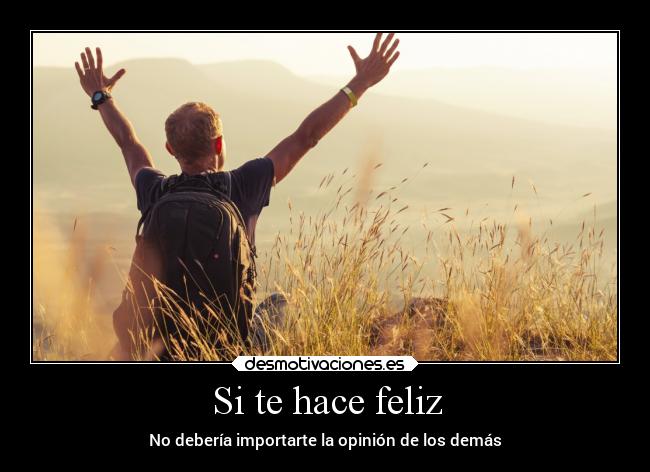 Si te hace feliz - No debería importarte la opinión de los demás