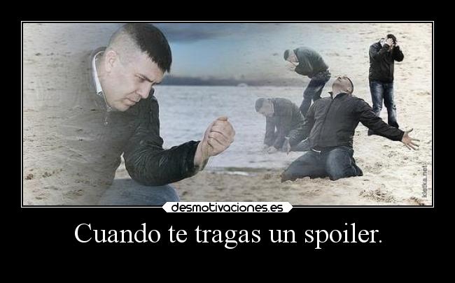 Cuando te tragas un spoiler. - 