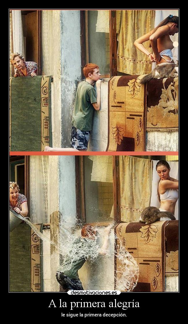 A la primera alegría - le sigue la primera decepción.