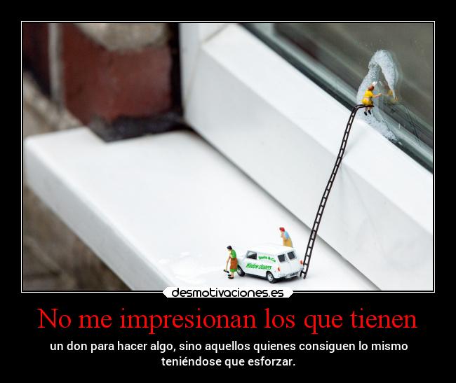 No me impresionan los que tienen -