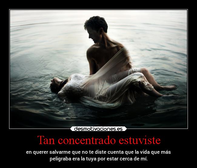 Tan concentrado estuviste -
