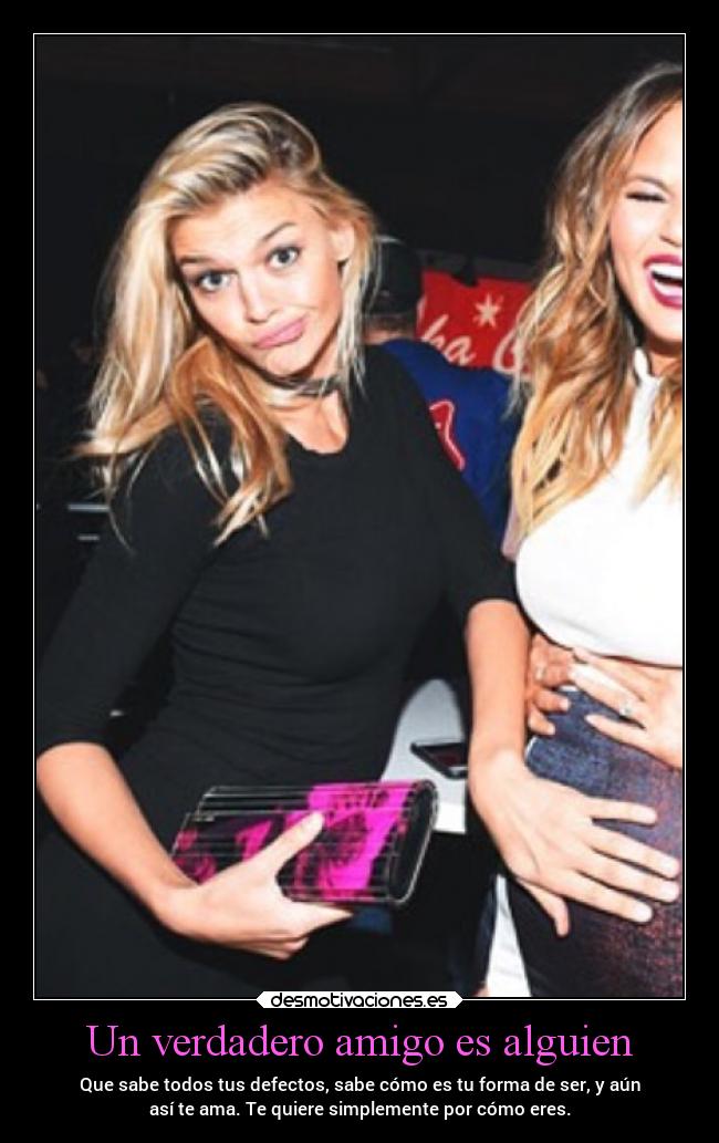 Un verdadero amigo es alguien - Que sabe todos tus defectos, sabe cómo es tu forma de ser, y aún
así te ama. Te quiere simplemente por cómo eres.