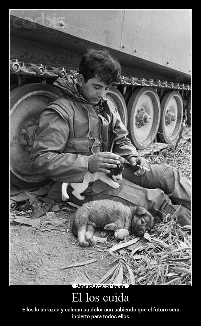 El los cuida - Ellos lo abrazan y calman su dolor aun sabiendo que el futuro sera
incierto para todos ellos