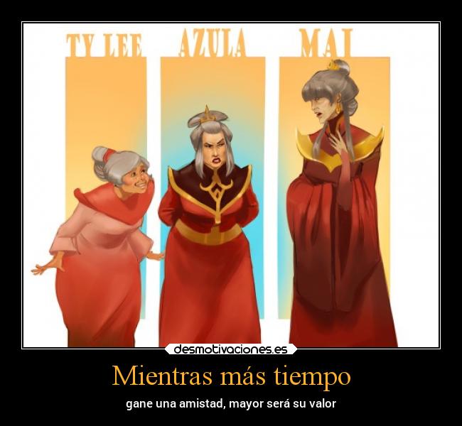 Mientras más tiempo - gane una amistad, mayor será su valor