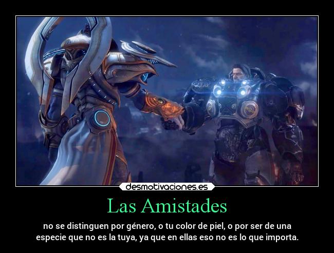 Las Amistades - no se distinguen por género, o tu color de piel, o por ser de una
especie que no es la tuya, ya que en ellas eso no es lo que importa.
