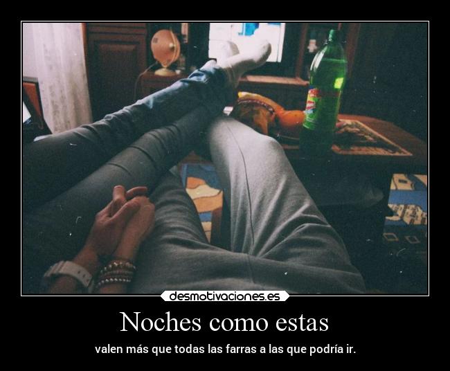 Noches como estas - valen más que todas las farras a las que podría ir.