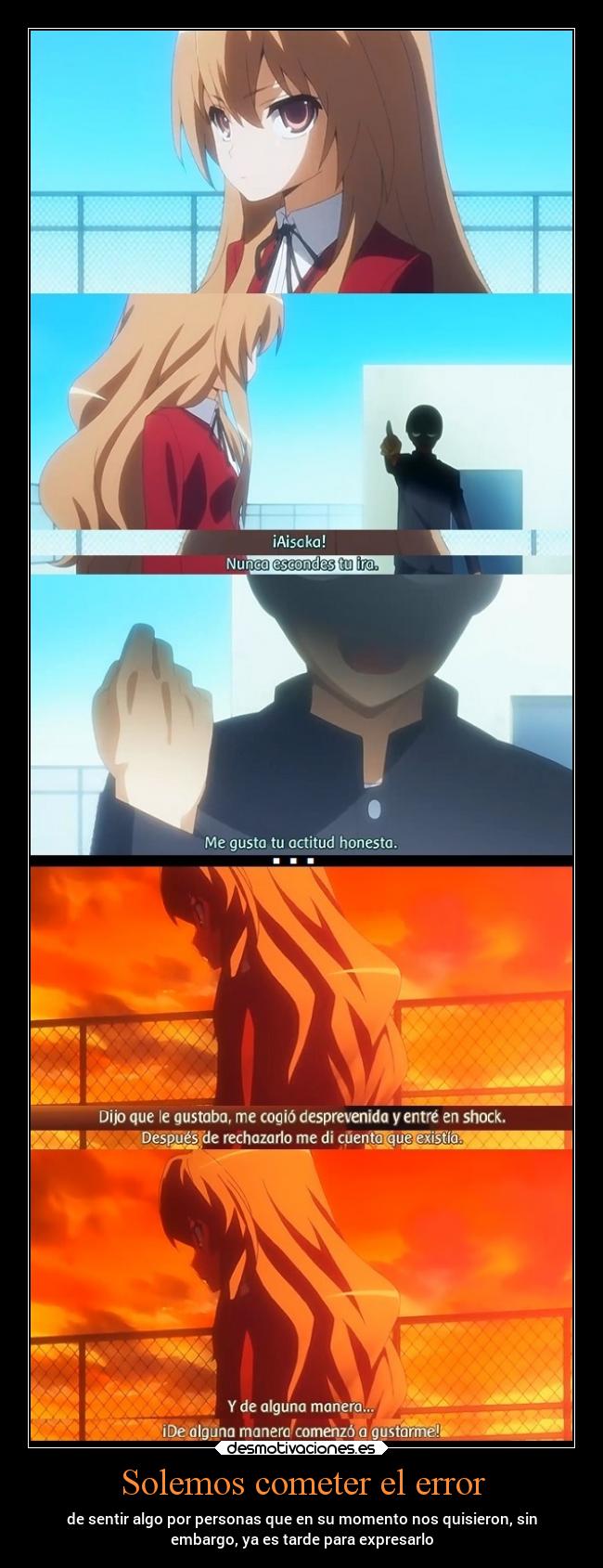 Solemos cometer el error - de sentir algo por personas que en su momento nos quisieron, sin
embargo, ya es tarde para expresarlo