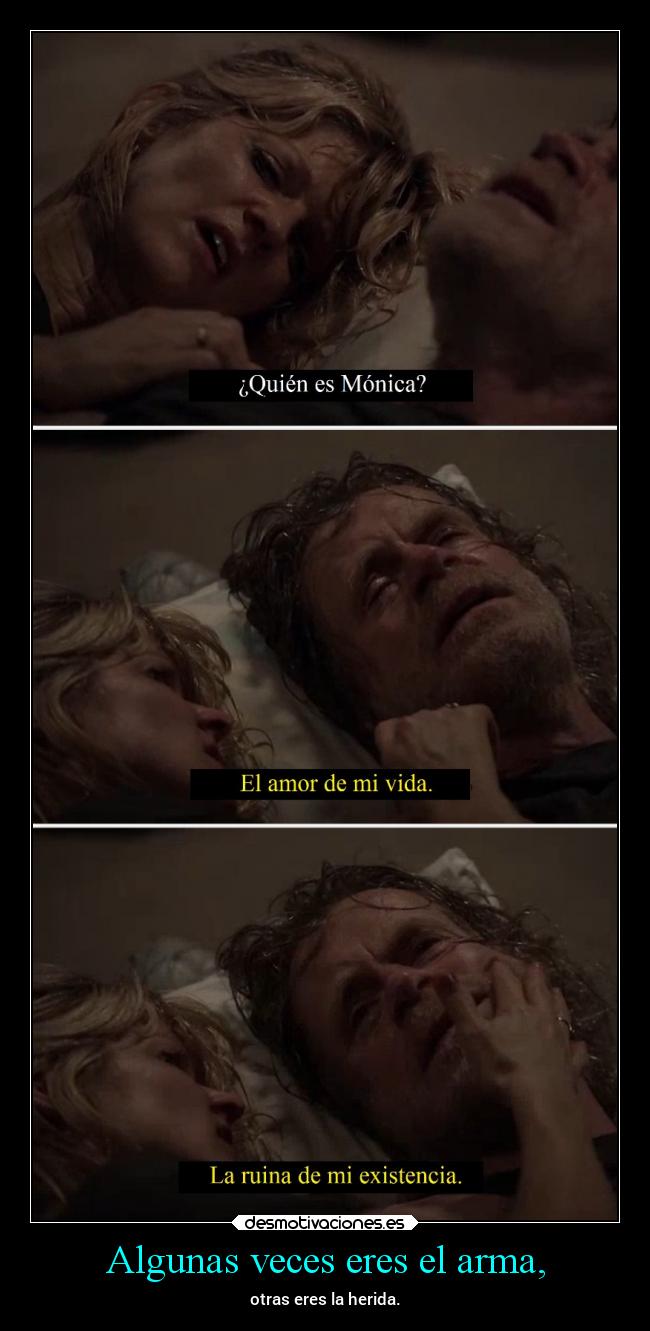 Algunas veces eres el arma, - otras eres la herida.