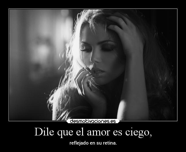 Dile que el amor es ciego, - 