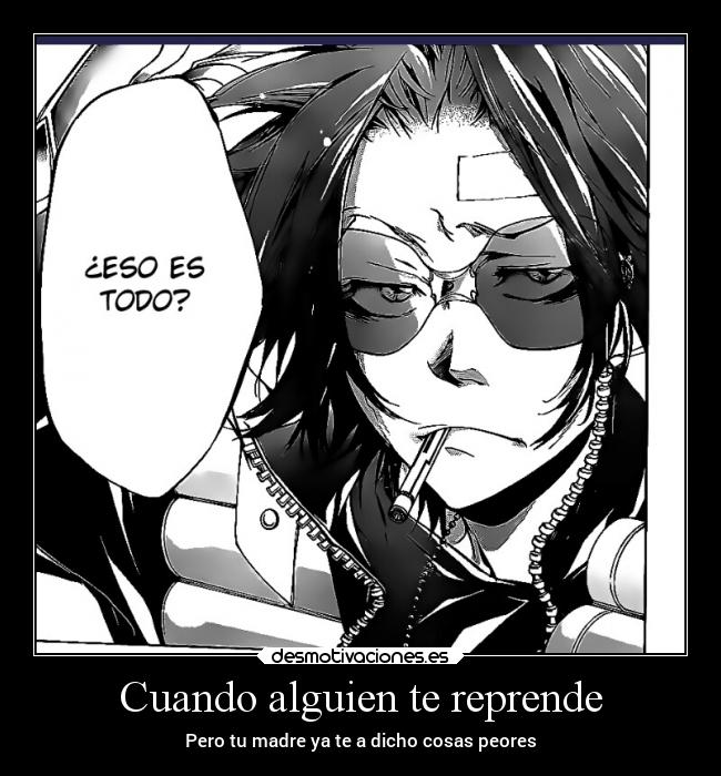 Cuando alguien te reprende - Pero tu madre ya te a dicho cosas peores