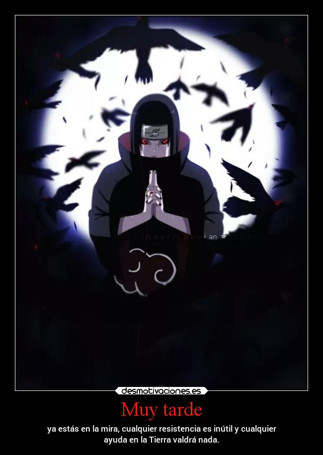 Muy tarde - ya estás en la mira, cualquier resistencia es inútil y cualquier
ayuda en la Tierra valdrá nada.