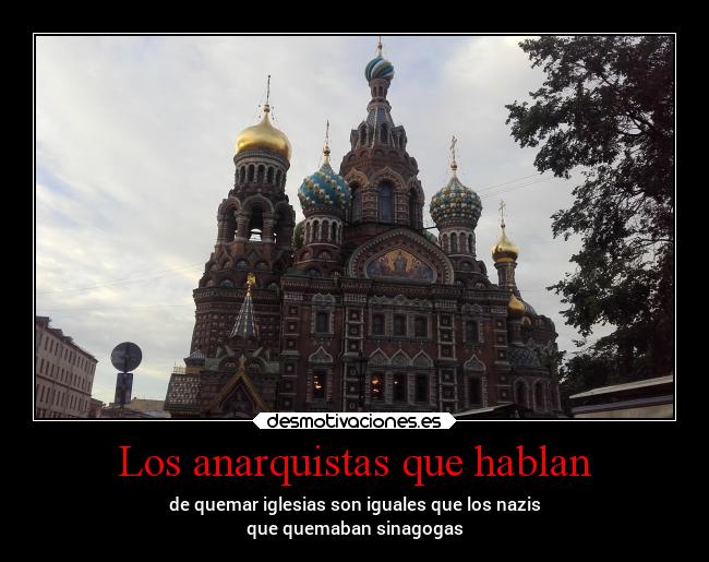 Los anarquistas que hablan - de quemar iglesias son iguales que los nazis
que quemaban sinagogas