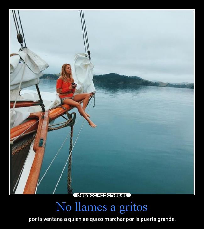No llames a gritos - por la ventana a quien se quiso marchar por la puerta grande.