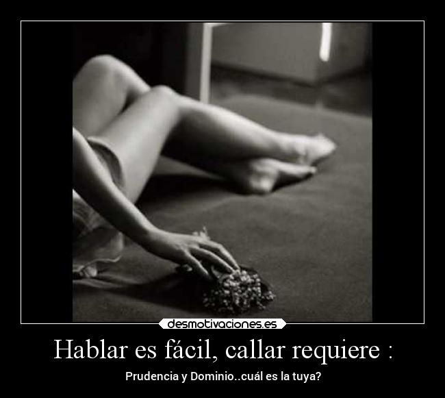Hablar es fácil, callar requiere : -