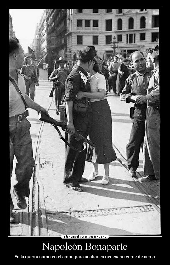 Napoleón Bonaparte - En la guerra como en el amor, para acabar es necesario verse de cerca.