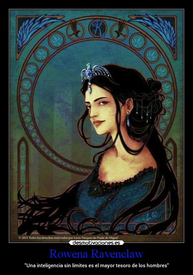 Rowena Ravenclaw - Una inteligencia sin limites es el mayor tesoro de los hombres
