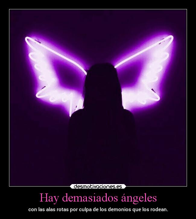 Hay demasiados ángeles - con las alas rotas por culpa de los demonios que los rodean.