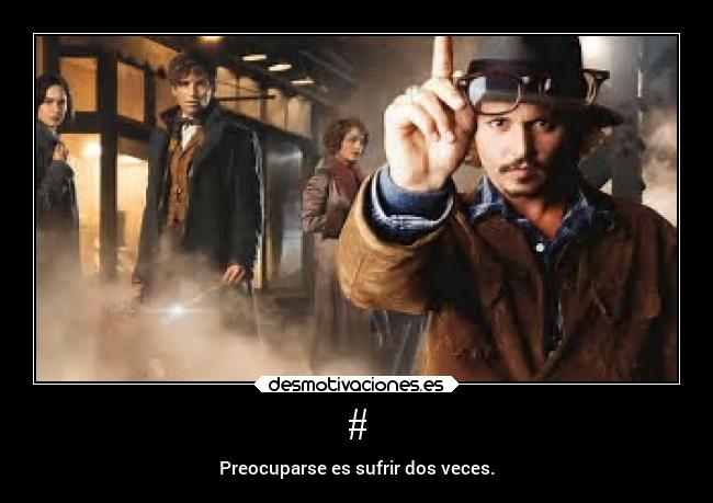 # - Preocuparse es sufrir dos veces.