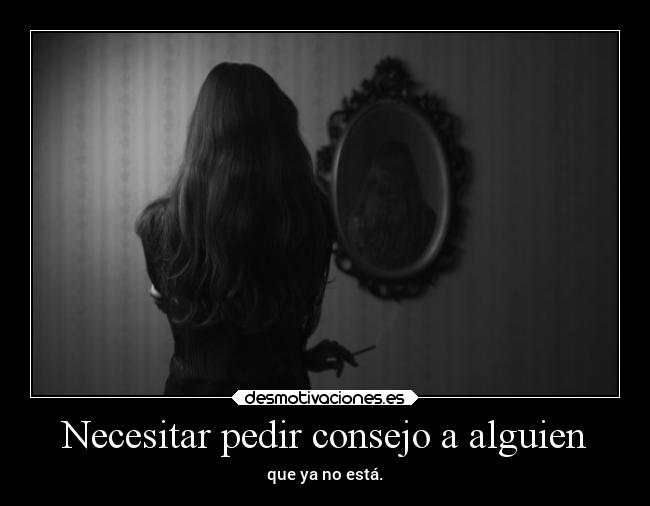Necesitar pedir consejo a alguien -