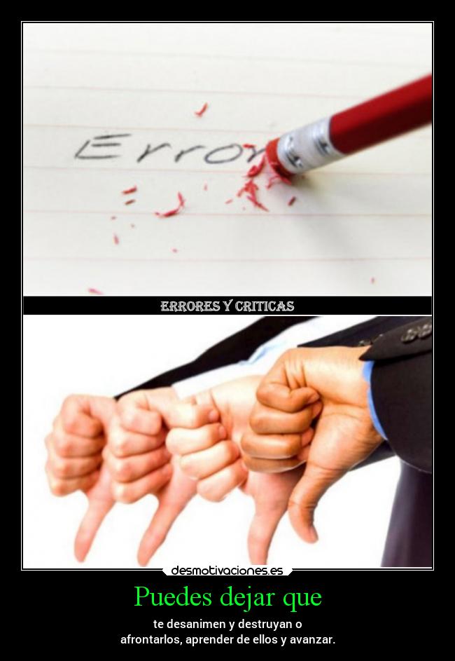 Puedes dejar que - te desanimen y destruyan o
afrontarlos, aprender de ellos y avanzar.