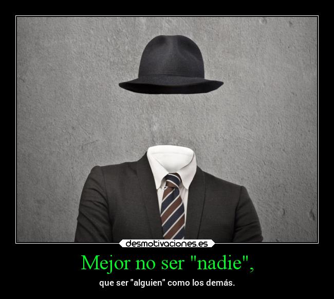 Mejor no ser nadie, -