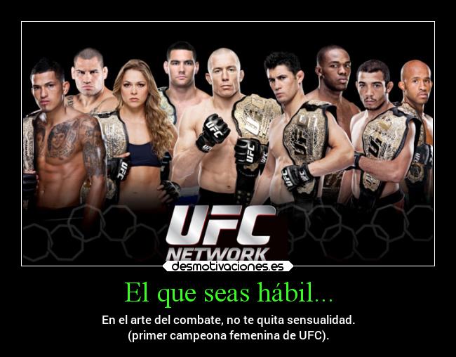 El que seas hábil... - En el arte del combate, no te quita sensualidad.
(primer campeona femenina de UFC).