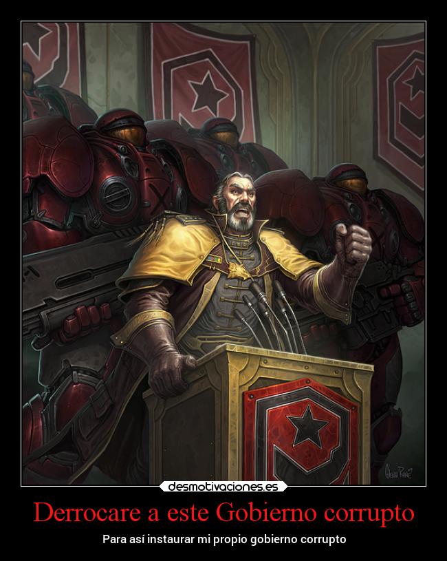 Derrocare a este Gobierno corrupto - Para así instaurar mi propio gobierno corrupto