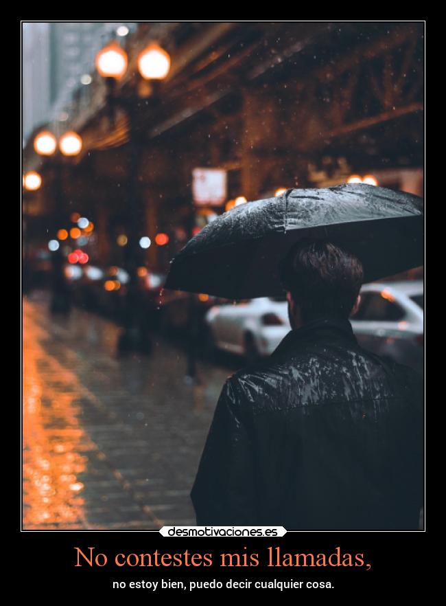No contestes mis llamadas, - no estoy bien, puedo decir cualquier cosa.