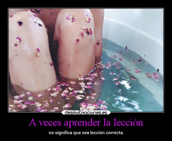 A veces aprender la lección - no significa que sea lección correcta.