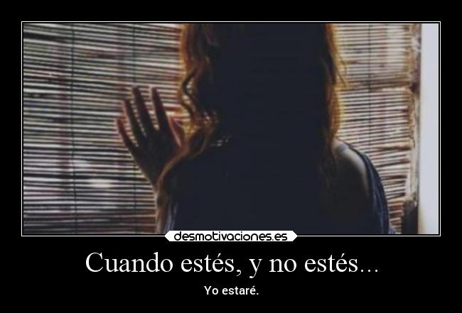 Cuando estés, y no estés... - 