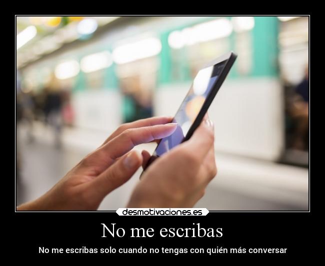 No me escribas - No me escribas solo cuando no tengas con quién más conversar