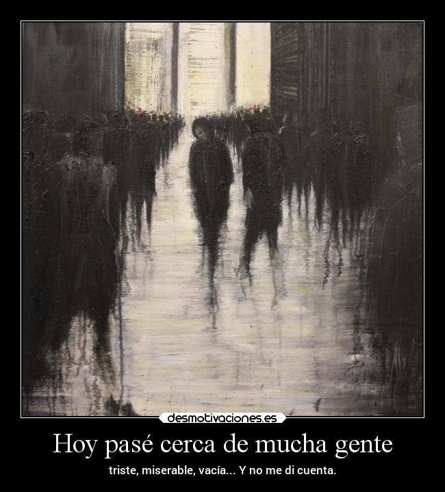 Hoy pasé cerca de mucha gente -