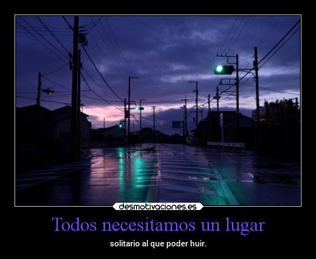 Todos necesitamos un lugar - solitario al que poder huir.