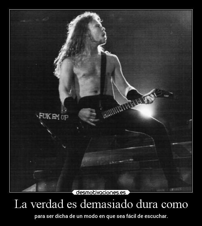 La verdad es demasiado dura como -