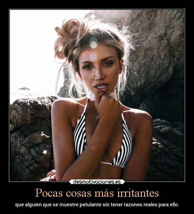 Pocas cosas más irritantes -