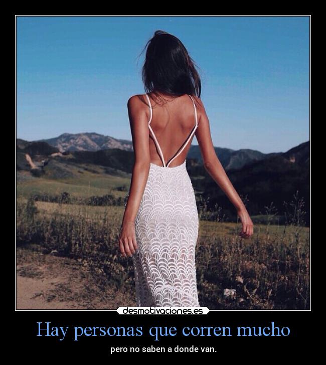 Hay personas que corren mucho - pero no saben a donde van.