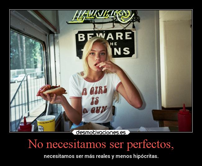 No necesitamos ser perfectos, - necesitamos ser más reales y menos hipócritas.